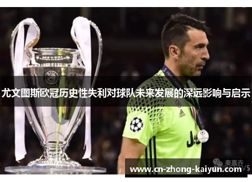 尤文图斯欧冠历史性失利对球队未来发展的深远影响与启示 尤文图斯欧冠历史性失利对球队未来发展的深远影响与启示