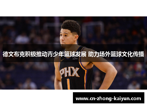 德文布克积极推动青少年篮球发展 助力场外篮球文化传播 德文布克积极推动青少年篮球发展 助力场外篮球文化传播