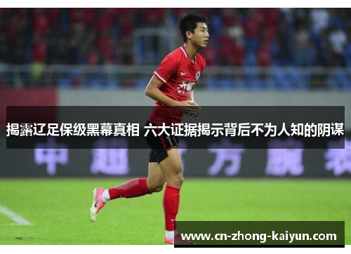 揭露辽足保级黑幕真相 六大证据揭示背后不为人知的阴谋 揭露辽足保级黑幕真相 六大证据揭示背后不为人知的阴谋