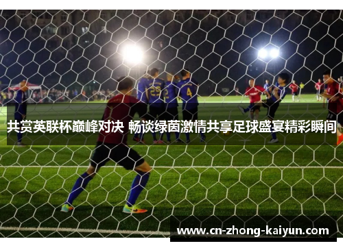 共赏英联杯巅峰对决 畅谈绿茵激情共享足球盛宴精彩瞬间 共赏英联杯巅峰对决 畅谈绿茵激情共享足球盛宴精彩瞬间