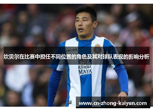 坎贝尔在比赛中担任不同位置的角色及其对球队表现的影响分析 坎贝尔在比赛中担任不同位置的角色及其对球队表现的影响分析