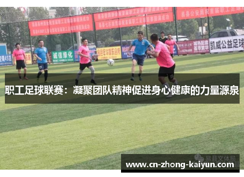 职工足球联赛:凝聚团队精神促进身心健康的力量源泉 职工足球联赛:凝聚团队精神促进身心健康的力量源泉