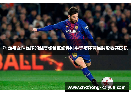 梅西与女性足球的深度融合推动性别平等与体育品牌形象共成长