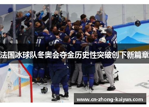 法国冰球队冬奥会夺金历史性突破创下新篇章 法国冰球队冬奥会夺金历史性突破创下新篇章