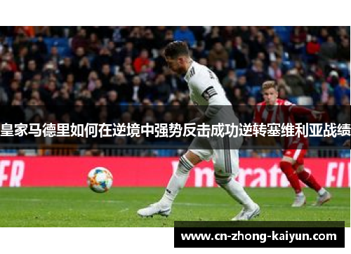 皇家马德里如何在逆境中强势反击成功逆转塞维利亚战绩