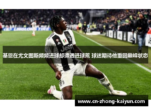 基恩在尤文图斯频频进球却遭遇进球荒 球迷期待他重回巅峰状态