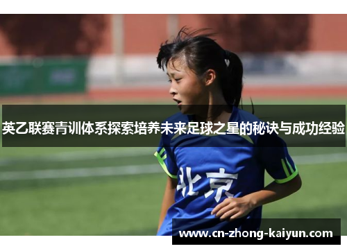 英乙联赛青训体系探索培养未来足球之星的秘诀与成功经验