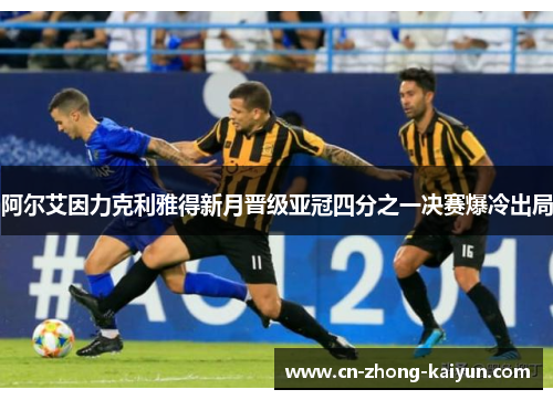 阿尔艾因力克利雅得新月晋级亚冠四分之一决赛爆冷出局