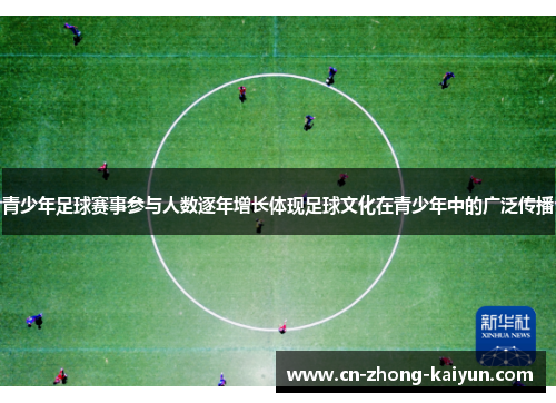 青少年足球赛事参与人数逐年增长体现足球文化在青少年中的广泛传播 青少年足球赛事参与人数逐年增长体现足球文化在青少年中的广泛传播
