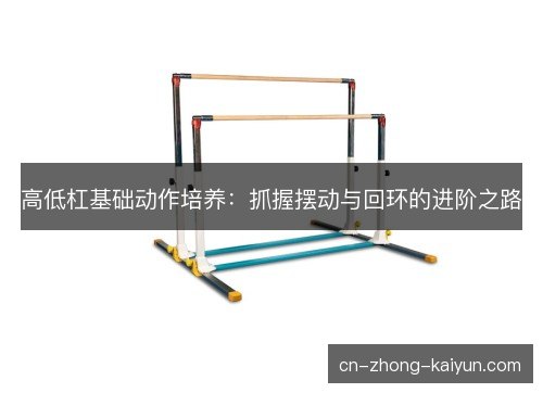 高低杠基础动作培养：抓握摆动与回环的进阶之路