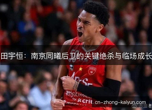 田宇恒：南京同曦后卫的关键绝杀与临场成长